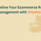 Streamline Your Ecommerce Returns Management with ShipRelax